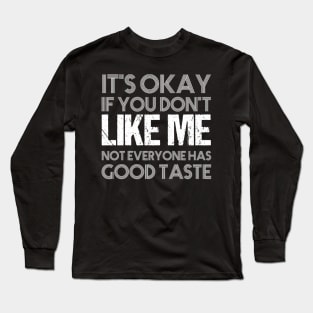 It's okay if you don't like me not everyone has good taste funny saying design Long Sleeve T-Shirt